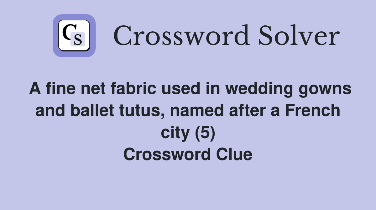 A fine net fabric used in wedding gowns and ballet tutus, named after a